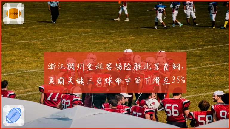 浙江稠州金租客场险胜北京首钢，吴前关键三分球命中率下滑至35%